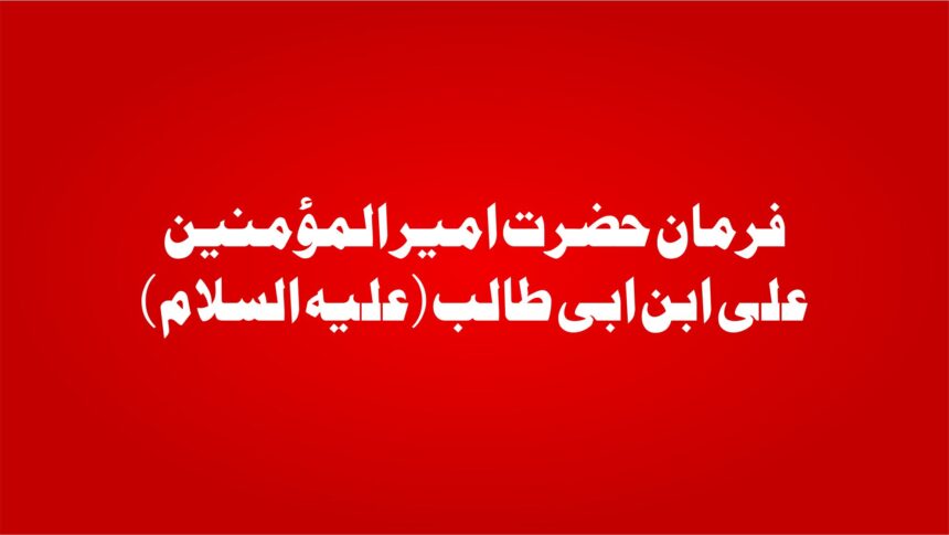 فرمان حضرت امیر المؤمنین علی ابن ابی طالب (علیہ السلام)