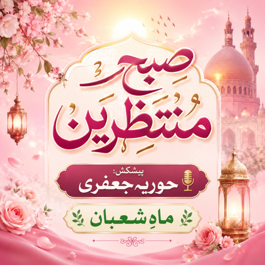 bargah-fatima-zahra-naatia صبحِ منتظرین — ماہِ شعبان کے بابرکت ایام میں حوریہ جعفری کی خصوصی پیشکش